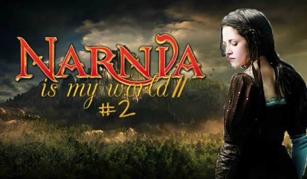 Narnia is my world II #2
