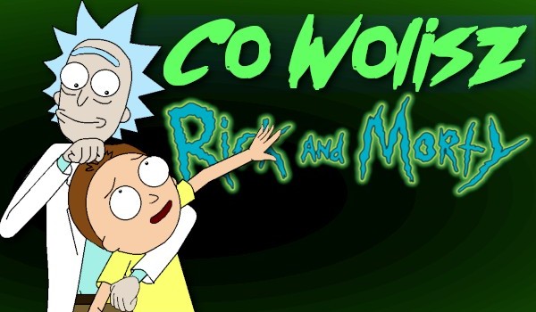 Co wolisz? – Rick i Morty
