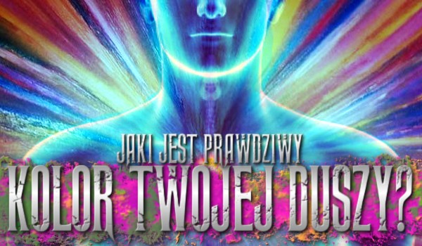 Jaki jest prawdziwy kolor Twojej duszy?