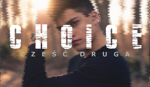 CHOICE – część druga