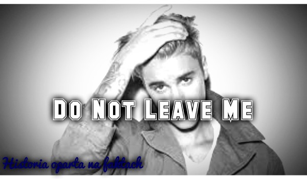 Do Not Leave Me #2 ~Pierwszy dzień~