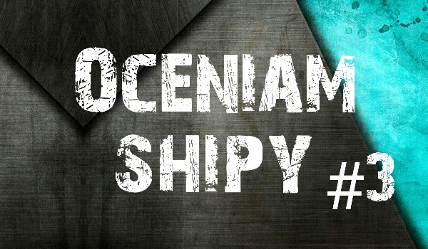 Oceniam shipy #3