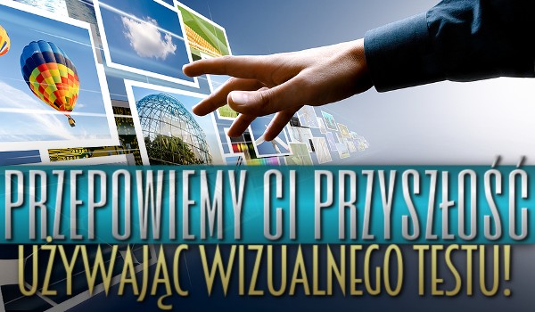 Przepowiemy Ci przyszłość, używając wizualnego testu!
