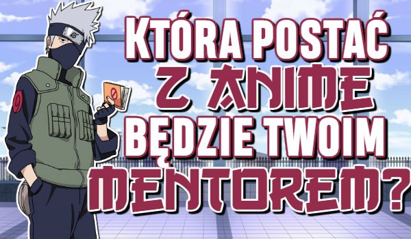 Która postać z anime będzie Twoim mentorem?