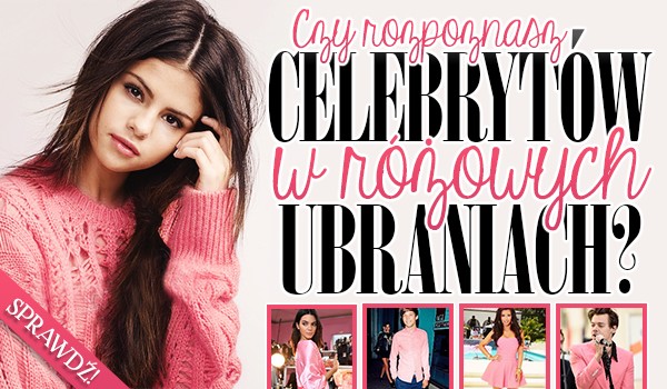 Czy rozpoznasz celebrytów w różowych ubraniach?