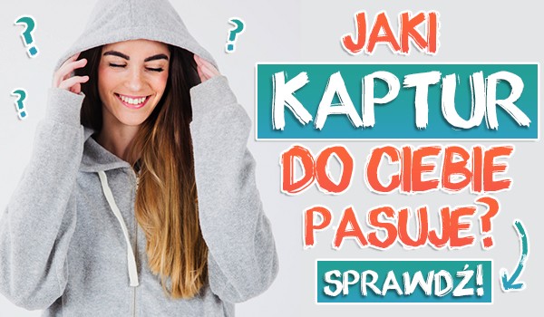 Jaki kaptur do Ciebie pasuje?
