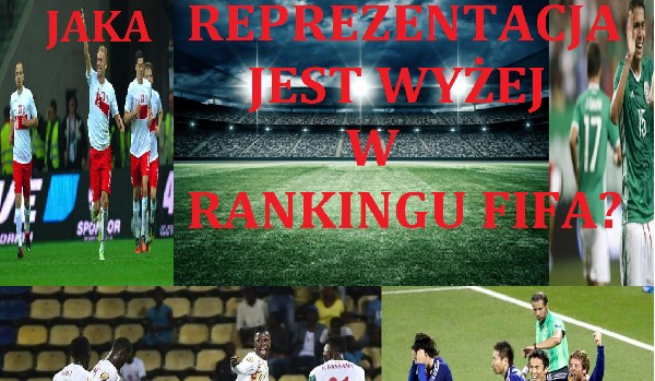 Jaka reprezentacja jest wyżej w rankingu Fifa?