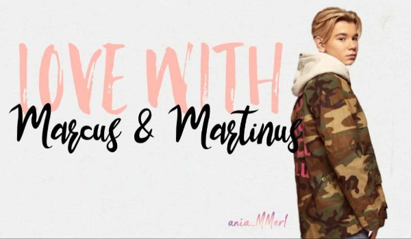 Love with marcus and martinus