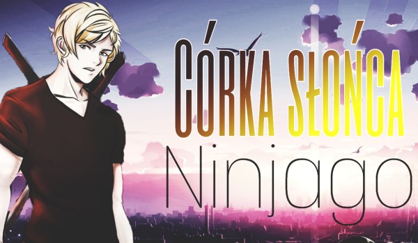 Córka Słońca- NINJAGO #12