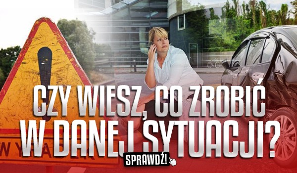 Czy wiesz, co zrobić w danej sytuacji?