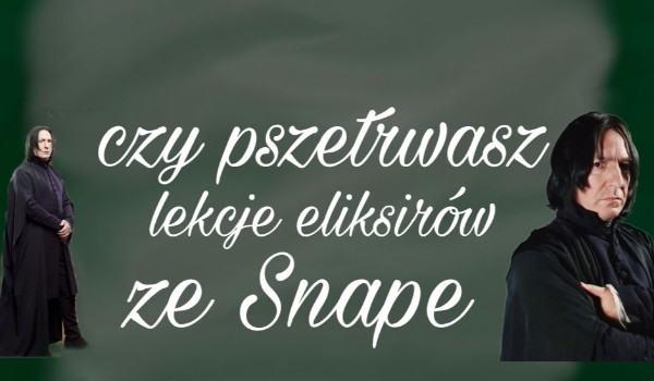 Czy pszetrfasz lekcje eliksirów ze Snape