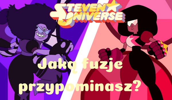 Jaką fuzję z Steven Universe przypominasz?