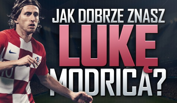 Jak dobrze znasz Lukę Modrića?