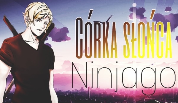 Córka Słońca- NINJAGO #6