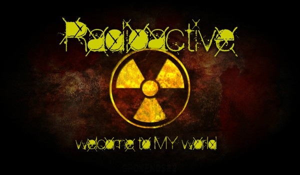 Radioactive ~ Welcome to MY world #3