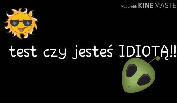 Czy jesteś idiotą?
