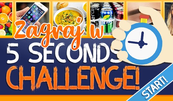 Zagraj w „5 seconds challenge”!