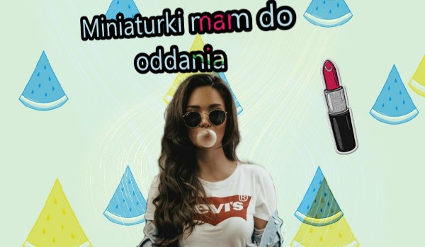 Miniaturki mam do oddania