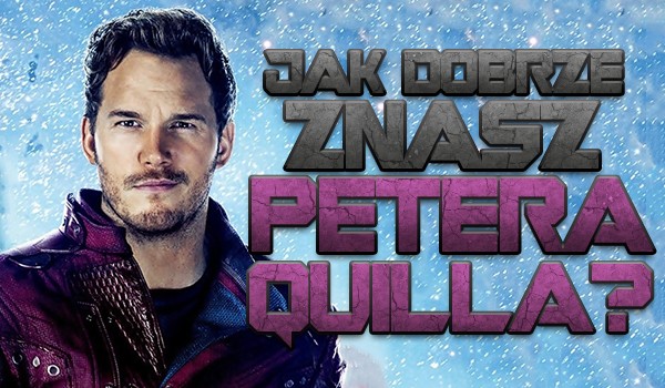 Jak dobrze znasz Petera Quilla?