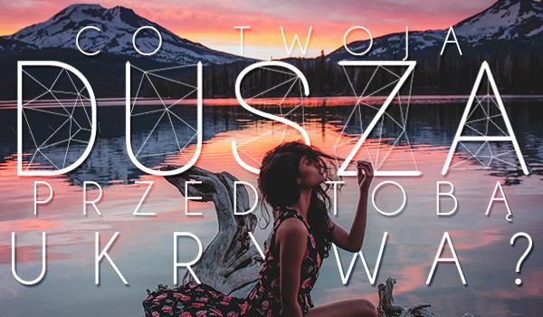Co Twoja dusza przed Tobą ukrywa?