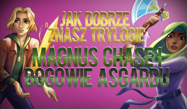 Jak dobrze znasz trylogię „Magnus Chase i bogowie Asgardu”?