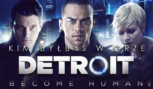 Kim byłbyś w grze „Detroit: Become Human”?