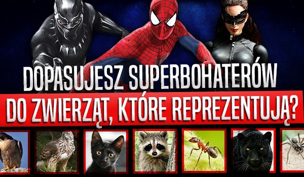 Dopasujesz superbohaterów do zwierząt, które reprezentują?