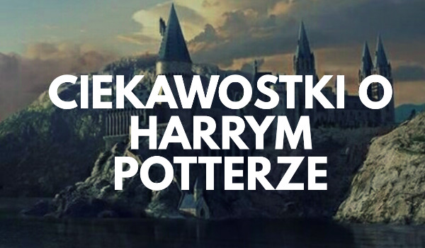 Ciekawostki o Harrym Poterze#2