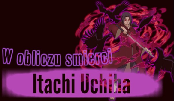 W obliczu śmierci – Itachi Uchiha #1