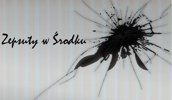 Zepsuty w Środku #2