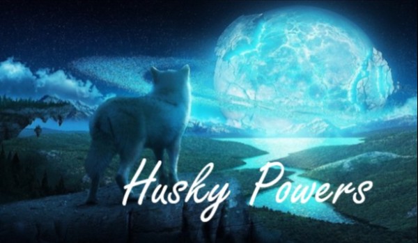 Husky Powers – seria prowadzona z @kociastaa #postacie&prolog