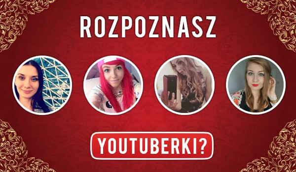 Rozpoznasz 20 YouTuberek?