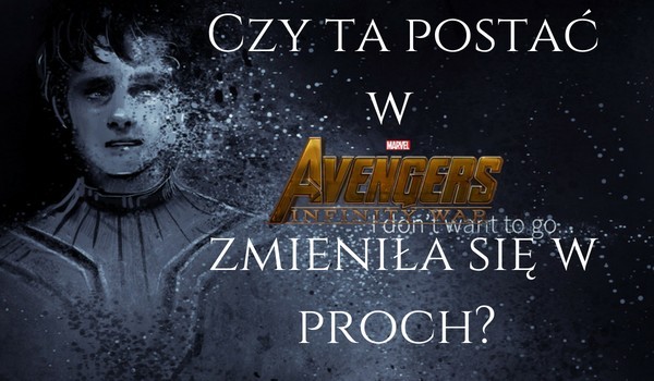 Czy ta postać w Avengers ,,Infinity War” zamieniła się w proch?