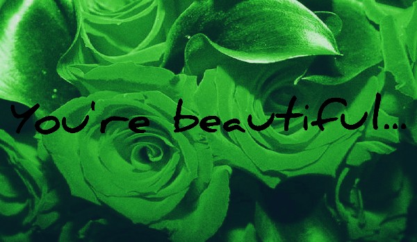 You’re beautiful… IV