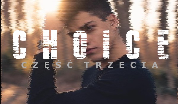 CHOICE – część trzecia