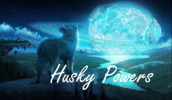 Husky Powers- seria prowadzona z @KociaTitkaPL #postacie&prolog