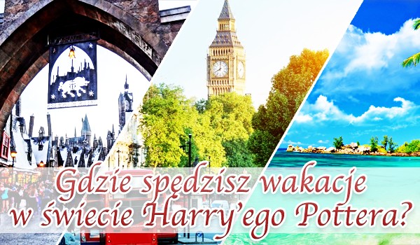Gdzie spędzisz wakacje w świecie Harry’ego Pottera?