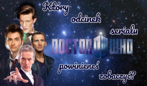 Który odcinek serialu Doctor Who powinieneś zobaczyć?