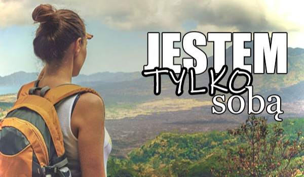 Jestem TYLKO Sobą #3