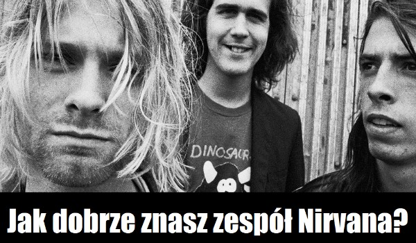 Jak dobrze znasz zespół ,,Nirvana”? (wersja hardcorowa)