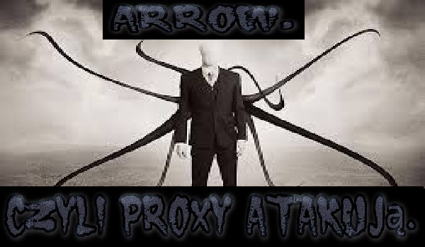 Arrow, czyli Proxy atakują. #6