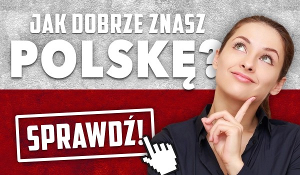 Jak dobrze znasz Polskę