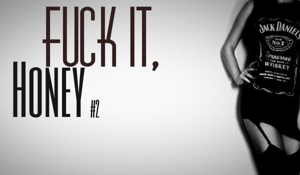 Fuck it, honey #2