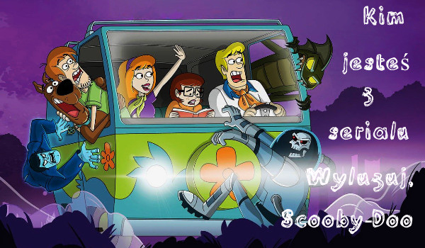 Kim jesteś z serialu Wyluzuj, Scooby-Doo?