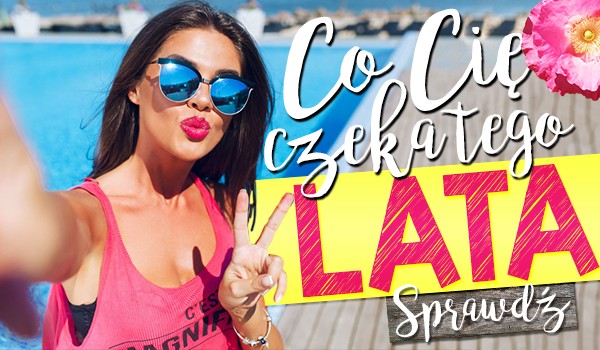 Co Cię czeka tego lata?