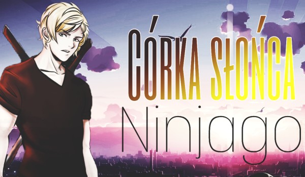 Córka Słońca- NINJAGO #13