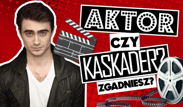 Aktor czy kaskader?