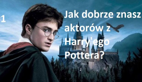Kto grał te postaci z Harry’ego Pottera? #1