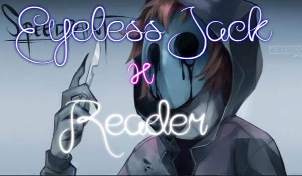 Eyeless Jack x Reader