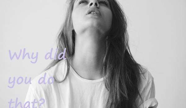 Why did you do that? #2